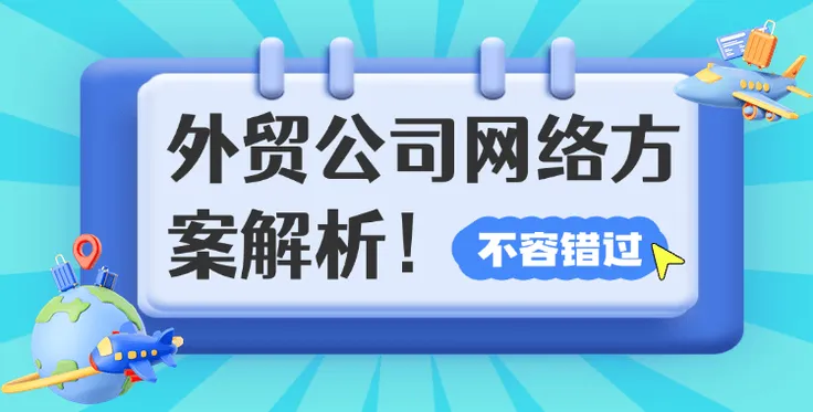 外贸公司如何选择外网访问方案？外贸网络方案解析！