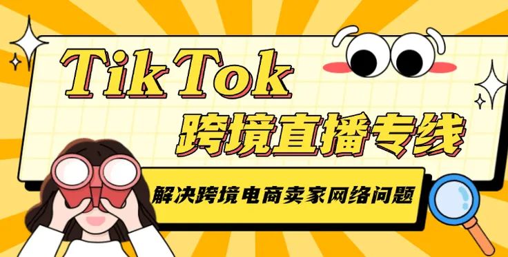 TikTok跨境直播专线：解决跨境电商卖家的网络问题