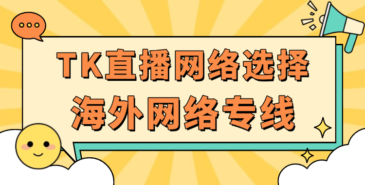 TikTok直播网络 海外网络专线