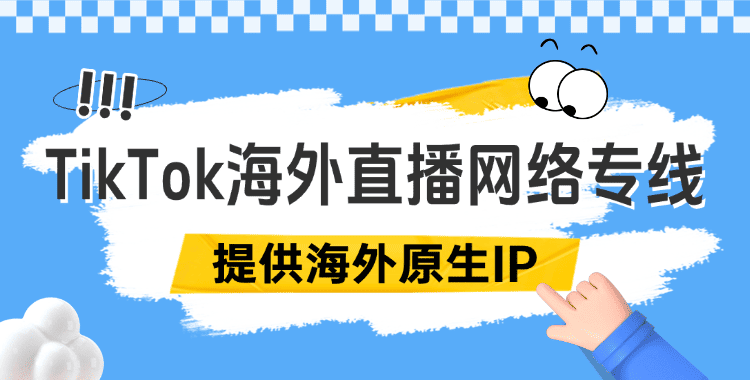 tiktok海外直播网络专线